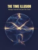 The Time Illusion: Manage Yourself Not Just The Clock