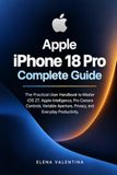 Apple iPhone 18 Pro Guide complet : Le manuel utilisateur pratique pour maîtriser iOS 27, Apple Intelligence, les commandes de caméra Pro, l'ouverture variable, la confidentialité et la productivité quotidienne.