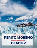 Perito Moreno Glacier: A Stunning Coffee Table Photo Book for Travel and Tourism Enthusiasts