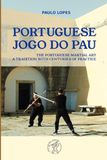 Portuguese Jogo do Pau - The Portuguese Martial Art: History, Masters, Techniques and Legends of Europe's Forgotten Staff Fighting Tradition