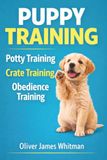 Puppy Training: The Complete Guide to Raising a Well-Behaved Dog