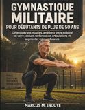 Gymnastique militaire pour débutants de plus de 50 ans: Développez vos muscles, améliorez votre mobilité et votre posture, renforcez vos articulations et augmentez votre endurance
