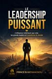 LE LEADERSHIP PUISSANT: L’influence intérieure qui crée les grands leaders et transforme le monde