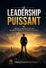 LE LEADERSHIP PUISSANT: L’influence intérieure qui crée les grands leaders et transforme le monde