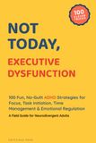 Not Today, Executive Dysfunction: 100 Fun, No-Guilt ADHD Strategies for Focus, Task Initiation, Time Management & Emotional Regulation: A Field Guide for Neurodivergent Adults