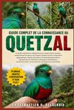 GUIDE COMPLET DE LA CONNAISSANCE DU QUETZAL