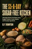 The $5-a-Day Sugar-Free Kitchen