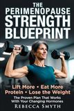 The Perimenopause Strength Blueprint: Lift More, Eat More Protein, and Lose the Weight – The Proven Plan That Works with Your Changing Hormones