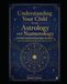 Understanding Your Child Through Astrology and Numerology: A Practical Guide for Conscious Parents