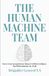 The Human-Machine Team: How to Create Synergy Between Human & Artificial Intelligence That Will Revolutionize Our World