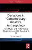Deviations Routledge Deviations in Contemporary Theatrical Anthropology: New Myths and Performative Rituals between XR, Robots and AI
