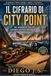Il City Point Il cifrario: Un thriller storico tra codici segreti, tradimenti e intrighi nella Guerra Civile Americana