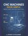 CNC Independently Published CNC Machines Made Simple: A Practical User Guide for Beginners and Operators Paperback