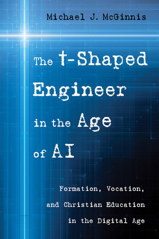 The Libri GmbH The T-Shaped Engineer in the Age of AI: Formation, Vocation, and Christian Education in the Digital Age