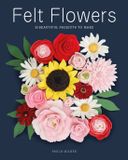 Felt Bol Felt Flowers: 20 Beautiful Projects to Make