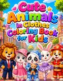 Cute Animals in Clothes Coloring Book for Kids Ages 3-8: 74 Adorable Animal Fashion Coloring Pages
