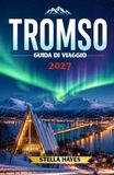TROMSØ GUIDA DI VIAGGIO 2027
