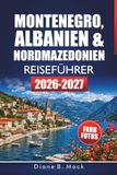 Montenegro, Albanien & Nordmazedonien Reiseführer 2026-2027
