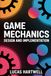 Game Mechanics Design and Implementation: A Practical Guide to Building Engaging Systems, Core Loops, and Player-Driven Gameplay