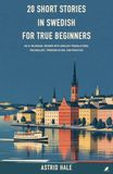 20 Short Stories in Swedish for True Beginners: An A1 Bilingual Reader with English Translations, Vocabulary, Pronunciation, and Practice