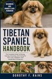 TIBETAN SPANIEL HANDBOOK: The Complete Guide To Raising, Training, Grooming, And Caring For Your Loyal, Intelligent, And Independent Companion
