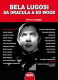 Bela Lugosi. Da Dracula a Ed Wood. Ediz. critica