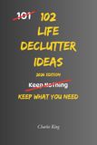 102 Life Decluttering Ideas: No Mess. No Overwhelm. Just Simple Ways to Clear Your Life
