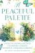 A Peaceful Palette: Using the Colors and Scents of Flowers to Create a Mindful, Healing Garden