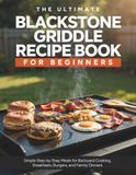 The Blackstone The Ultimate Blackstone Griddle Recipe Book for Beginners: 100+ Easy Outdoor Flat Top Grill Recipes: Simple Step-by-Step Meals for Backyard Cooking, Breakfasts, Burgers, and Family Dinners