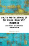 Bolivia Routledge Studies in Indigenous Peoples and Policy - Bolivia and the Making of the Global Indigenous Movement