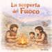 La Scoperta del Fuoco