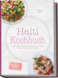 Haiti Kochbuch: Die leckersten Rezepte der haitianischen Küche für jeden Geschmack und Anlass - inkl. Brotrezepten, Fingerfood, Getränken, Dips uvm.