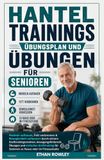 Hanteltrainingsplan und Übungen für Senioren: Muskelaufbau, Fettverbrennung und verbesserte Beweglichkeit durch sichere Widerstandsübungen, Übungen zur ... für Senioren zu Hause oder im Fitnessstudio