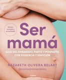 Ser Mamá. Guía del Embarazo, Parto Y Posparto Con Evidencia Y Emoción / Becoming a Mom: Edición actualizada y revisada