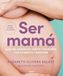 Ser Mamá. Guía del Embarazo, Parto Y Posparto Con Evidencia Y Emoción / Becoming a Mom: Edición actualizada y revisada