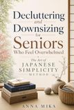 Decluttering and Downsizing for Seniors Who Feel Overwhelmed: The Art of Japanese Simplicity Method