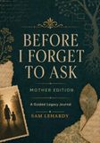 Before I Forget to Ask — Mother Edition: A Guided Legacy Journal for Mothers