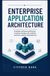 ENTERPRISE APPLICATION ARCHITECTURE: Scalable Software Platforms Modular Design and Resilient Business System Development