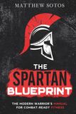 The Spartan Blueprint: The Modern Warrior's Manual For Combat-Ready Fitness