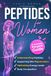 Peptides For Women: A Clear, Female-Focused Guide to Understanding Peptides, Supporting Skin Rejuvenation, Body Composition, and Optimizing Energy Levels with Confidence