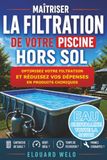 Maîtrisez la filtration de votre piscine hors sol: Optimisez le cœur de votre installation pour réduire vos dépenses en produits chimiques et garder une eau claire toute la saison