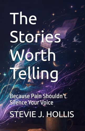 The Stories Worth Telling: Because Pain Shouldn’t Silence Your Voice