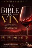 La Bible du Vin: Le Guide Complet des Vins de France et du Monde