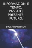INFORMAZIONI Independently Published Italiano. Teoria del Big Bang. Materia Oscura. Energia Oscura.- Informazioni E Tempo. Passato, Presente, Futuro. Paperback