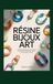RÉSINE BIJOUX ART: Guide du débutant pour la création de boucles d'oreilles, pendentifs et accessoires en résine