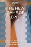 THE NEW GAME OF TELEPHONE: "Between Reality and the Virtual: The Story of One, the Reflection of Millions"