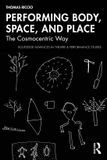 Performing Routledge Performing Body, Space, and Place: The Cosmocentric Way Paperback