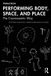 Performing Routledge Performing Body, Space, and Place: The Cosmocentric Way Paperback