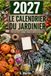 Le calendrier du jardinier 2027: Mois par mois : semis, plantations, tailles et récoltes au potager, au verger et au jardin d'ornement