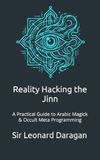Reality Hacking the Jinn: A Practical Guide to Arabic Magick & Occult Meta Programming